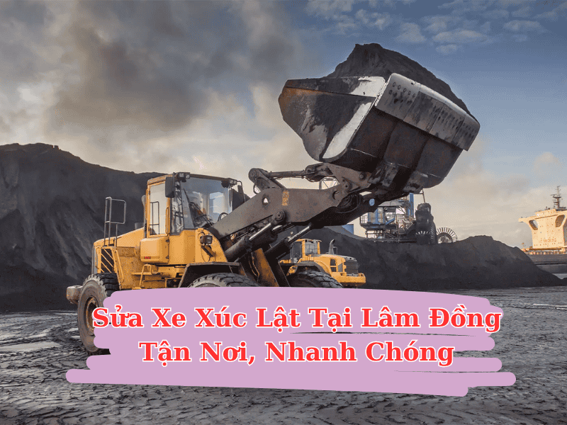 sua-xe-xuc-lat-tai-lam-dong-1